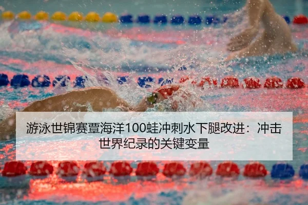 you-yong-shi-jin-sai-tan-hai-yang-wa-chong-ci-shui-xia-tui-gai-jin-chong-ji-shi-jie-ji-lu-de-guan-jian-bian-liang-3-278.jpg